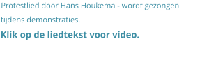 Protestlied door Hans Houkema - wordt gezongen tijdens demonstraties.  Klik op de liedtekst voor video.